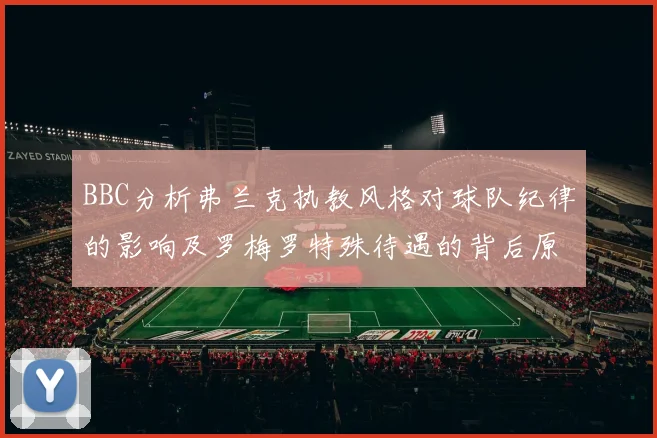 BBC分析弗兰克执教风格对球队纪律的影响及罗梅罗特殊待遇的背后原因