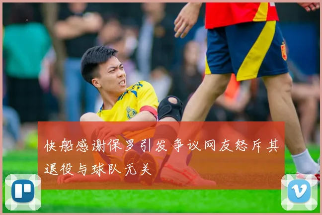 快船感谢保罗引发争议网友怒斥其退役与球队无关