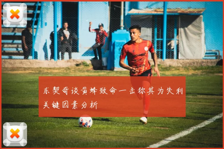 东契奇谈黄蜂致命一击称其为失利关键因素分析